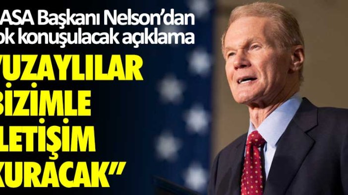 NASA Başkanı Nelson’dan çok konuşulacak açıklama: Uzaylılar bizimle iletişim kuracak