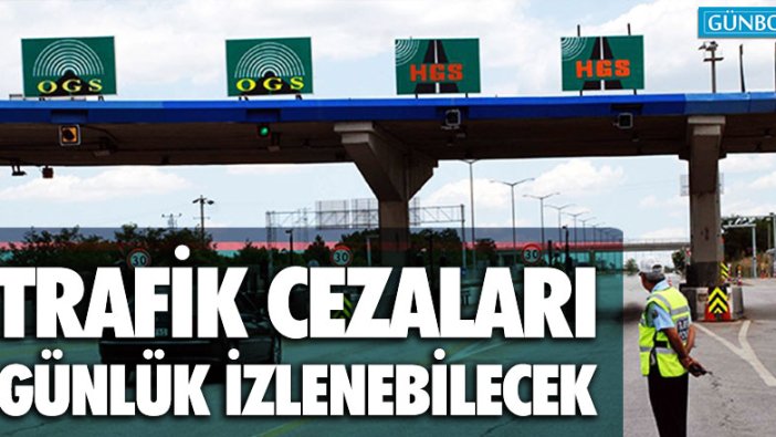 Trafik cezaları artık günlük izlenebilecek