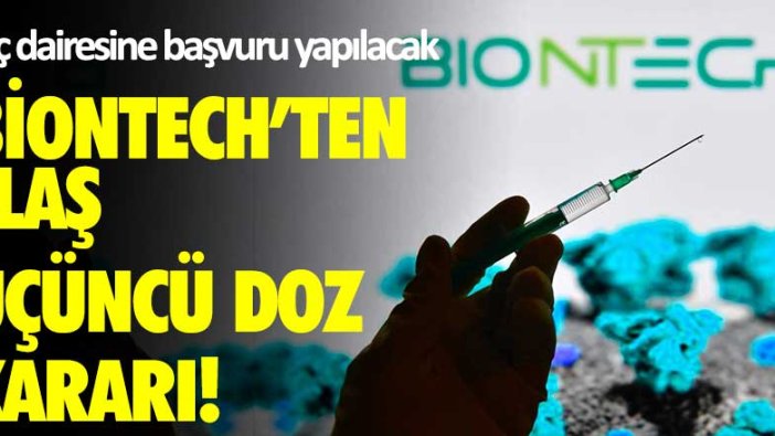 Biontech'ten flaş üçüncü doz kararı! İlaç dairesine başvuru yapılacak