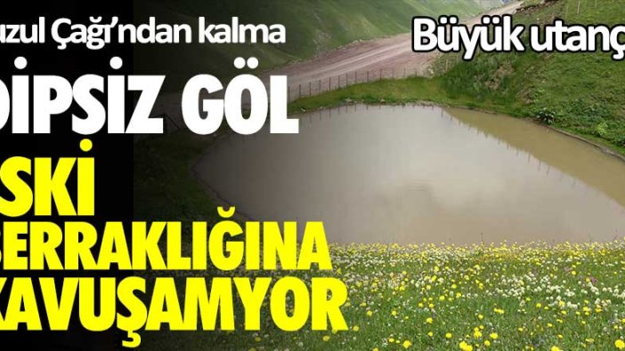 Dipsiz Göl eski berraklığına kavuşamıyor! Büyük utanç...