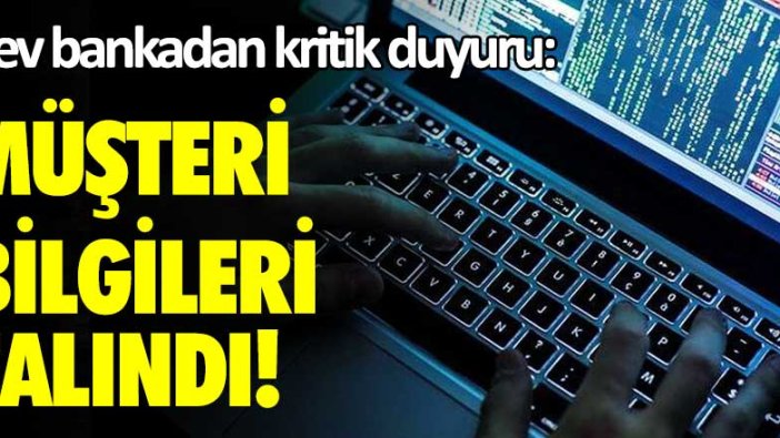 Dev bankadan kritik uyarı: Müşteri bilgileri çalındı