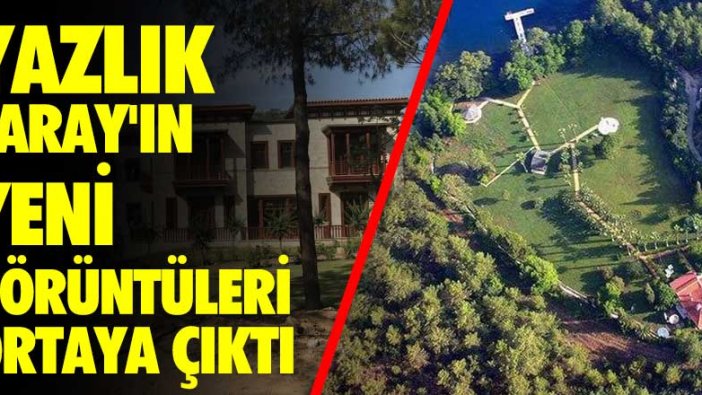 Yazlık Saray'ın yeni fotoğrafları ortaya çıktı