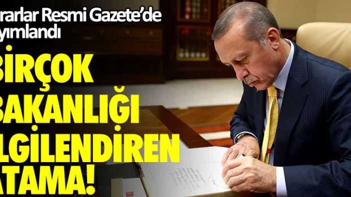 Kararlar Resmi Gazete'de yayımlandı! Birçok bakanlığı ilgilendiren atama