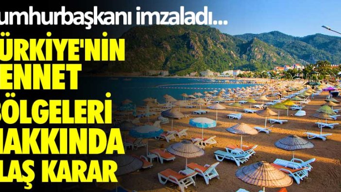 Cumhurbaşkanı imzaladı... Türkiye'nin cennet bölgeleri hakkında flaş karar