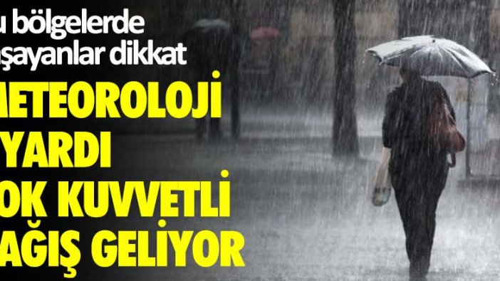 Bu bölgelerde yaşayanlar dikkat! Çok kuvvetli yağış geliyor