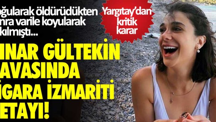 Pınar Gültekin davasında sigara izmariti detayı! Yargıtay'dan kritik karar