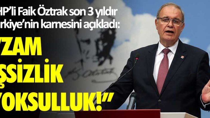 CHP’li Faik Öztrak son 3 yıldır  Türkiye’nin karnesini açıkladı: Zam, işsizlik ve yoksulluk!