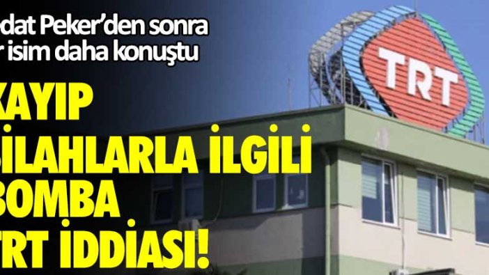 Kayıp silahlarla ilgili bomba TRT iddiası! Sedat Peker'den sonra bir isim daha konuştu