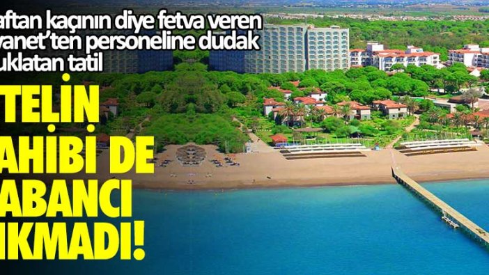 İsraftan kaçının diye fetva veren Diyanet’ten personeline dudak uçuklatan tatil fiyatı! Otelin sahibi de yabancı cıkmadı