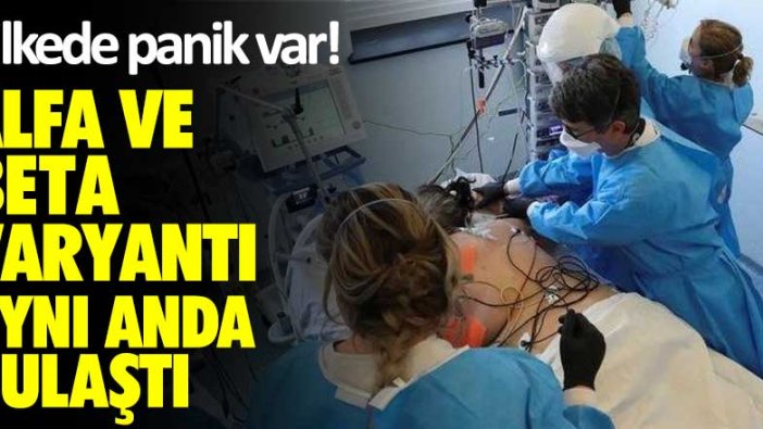 Ülkede panik var! Alfa ve Beta varyantı aynı anda bulaştı