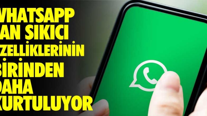 WhatsApp can sıkıcı özelliklerinin birinden daha kurtuluyor