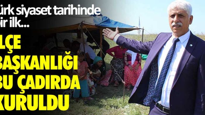 Türk siyaset tarihinde bir ilk... İlçe başkanlığı bu çadırda kuruldu