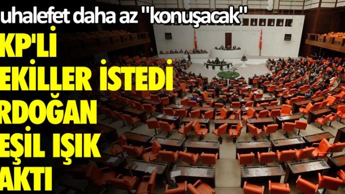 Muhalefet daha az konuşacak! AKP'li vekiller istedi, Erdoğan yeşil ışık yaktı