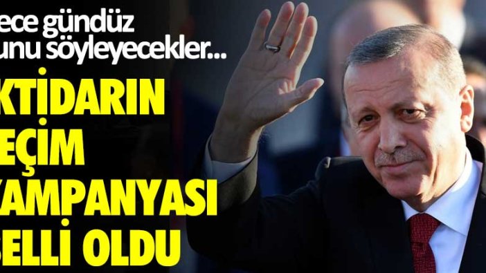 Gece gündüz bunu söyleyecekler... İktidarın seçim kampanyası belli oldu