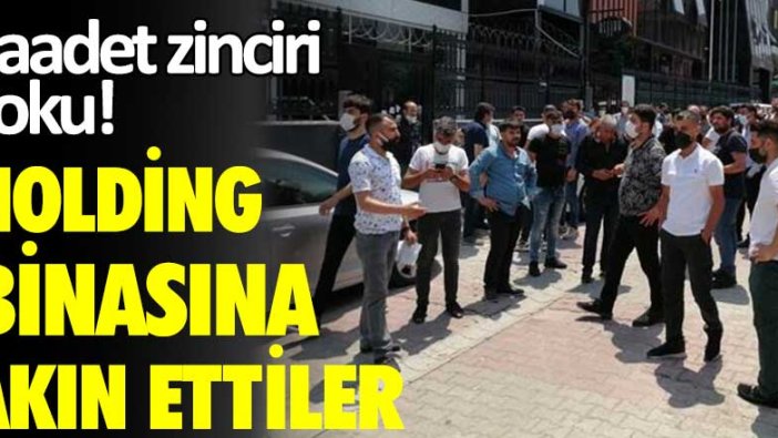 Saadet zinciri şoku! Holding binasına akın ettiler