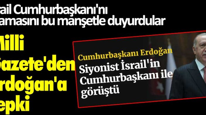 İsrail Cumhurbaşkanı'nı aramasını bu manşetle duyurdular: Milli Gazete'den Erdoğan'a tepki