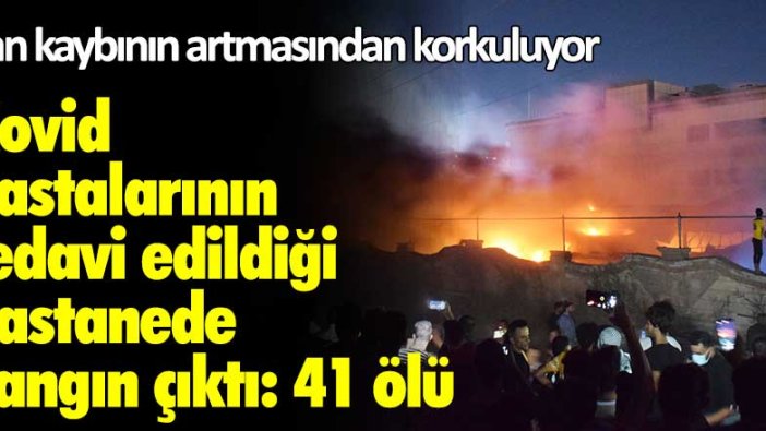 Kovid hastalarının tedavi edildiği hastanede yangın çıktı: 41 ölü... Can kaybının artmasından korkuluyor