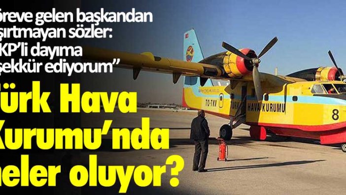 Türk Hava Kurumu'nda neler oluyor? Göreve gelen başkandan şaşırtmayan sözler: AKP'li dayıma teşekkür ediyorum