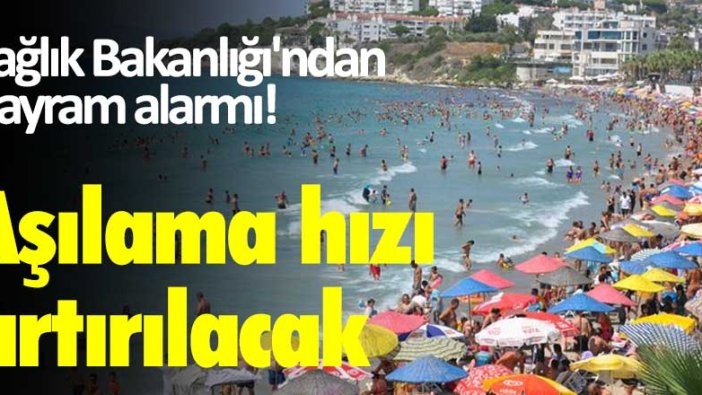 Sağlık Bakanlığı'ndan Bayram alarmı! Aşılama hızı artırılacak