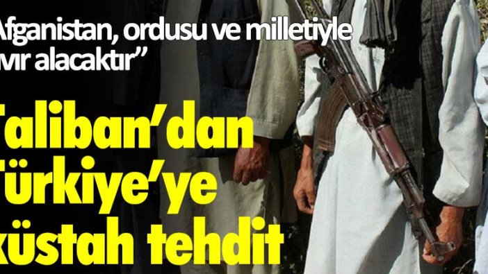 Taliban'dan Türkiye'ye küstah tehdit: 'Afganistan ordusu ve milletiyle tavır alacaktır'