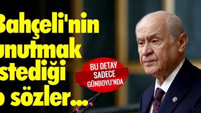 Bahçeli'nin unutmak istediği o sözler...