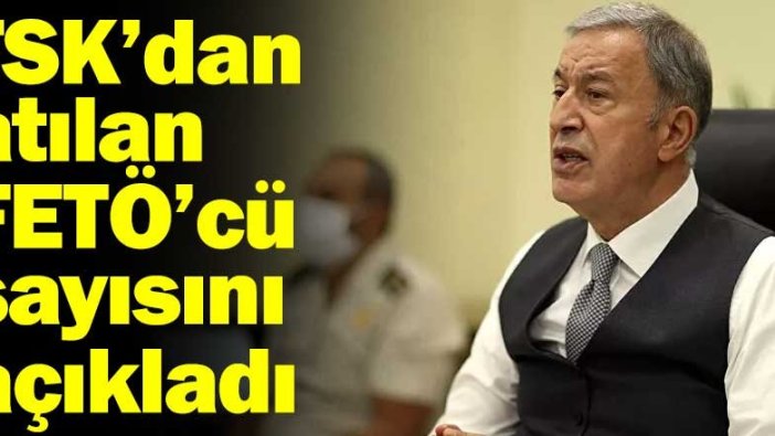 TSK'dan atılan FETÖ'cü sayısını açıkladı