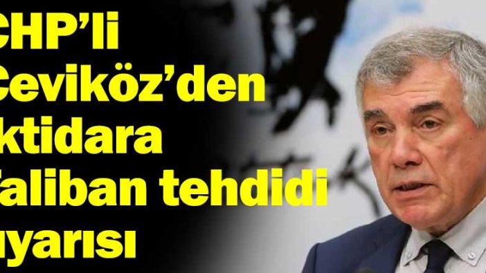 CHP'li Çeviköz'den iktidara Taliban tehdidi uyarısı