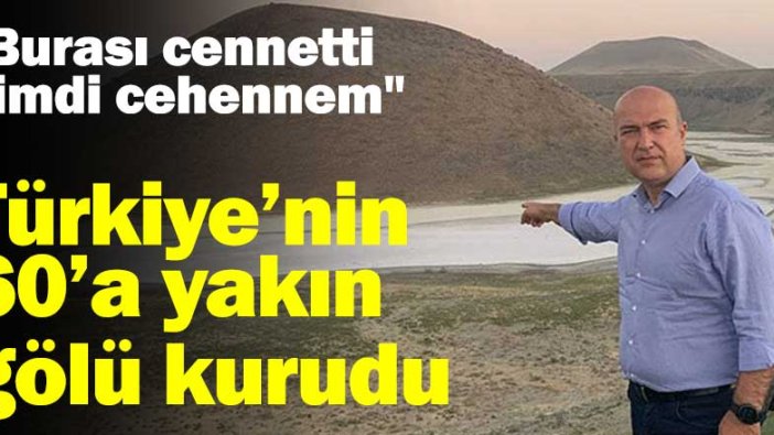 "Burası cennetti şimdi cehennem"  Türkiye’nin 60’a yakın gölü kurudu