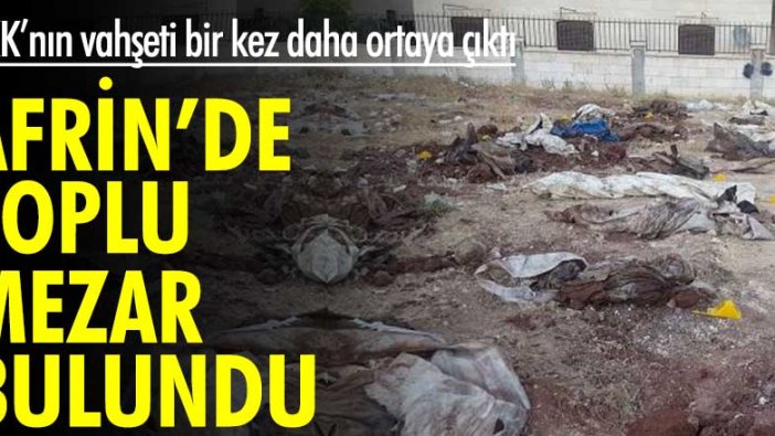 PKK'nın vahşeti bir kez daha ortaya çıktı! Afrin'de toplu mezar bulundu