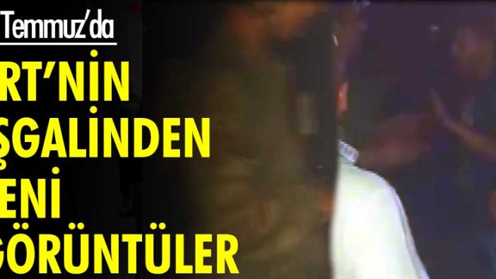 15 Temmuz'da TRT'nin işgalinden yeni görüntüler...