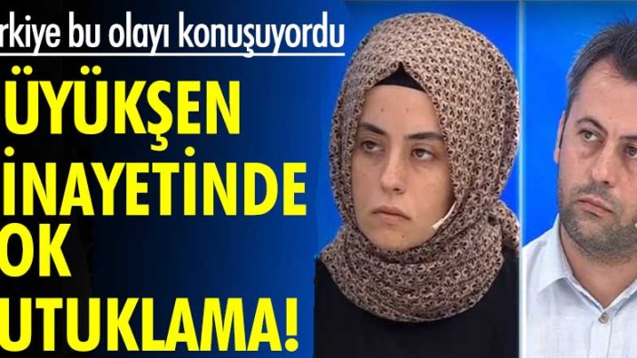 Büyükşen cinayetinde şok tutuklama! Türkiye bu olayı konuşuyordu