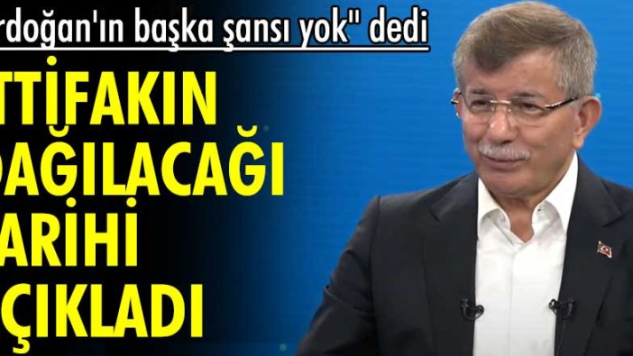 Davutoğlu, "Erdoğan'ın başka şansı yok" dedi, Cumhur İttifakı'nın dağılacağı tarihi açıkladı