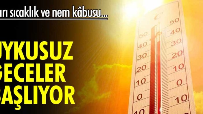 Aşırı sıcaklık ve nem kâbusu... Uykusuz geceler başlıyor