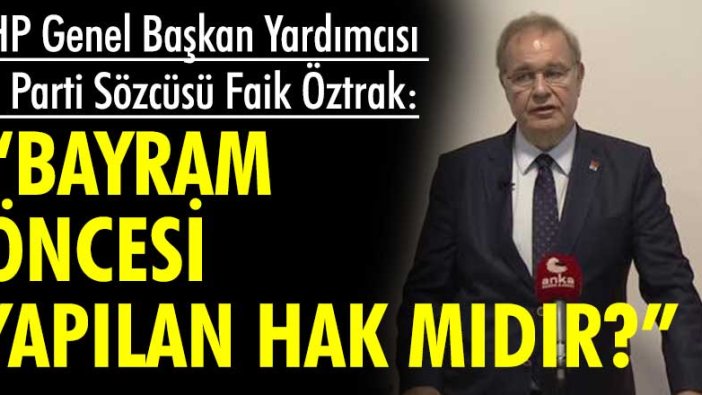 Faik Öztrak: Emeklilerimize bayram öncesi bu yapılan hak mıdır, reva mıdır?