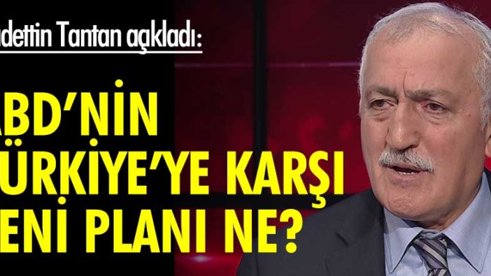 Sadettin Tantan açıkladı: ABD'nin Türkiye'ye karşı yeni planı ne?