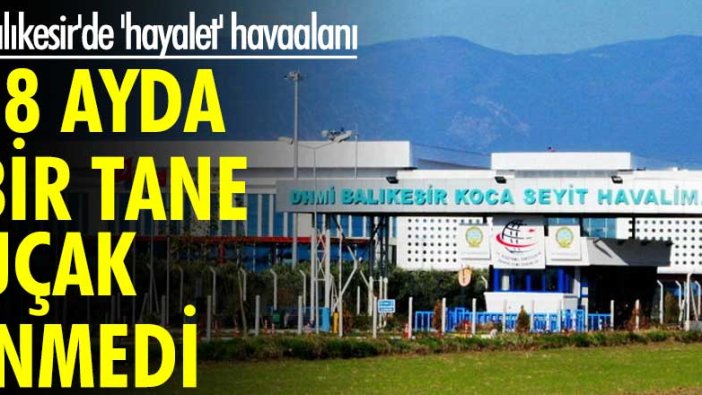 Balıkesir'de 'hayalet' havalimanı: 18 ayda bir tane uçak inmedi