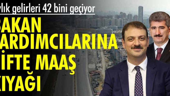 Aylık gelirleri 42 bini geçiyor! Bakan yardımcılarına çifte maaş kıyağı