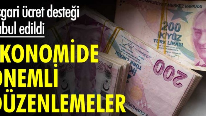 Ekonomide önemli düzenlemeler! Asgari Ücret desteği kabul edildi