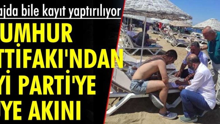 Plajda bile kayıt yaptırılıyor! Cumhur İttifakı'ndan İYİ Parti'ye üye akını