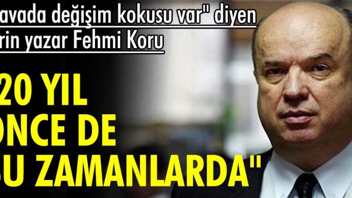 "Havada değişim kokusu var" diyen derin Yazar Fehmi Koru: 20 yıl önce de...