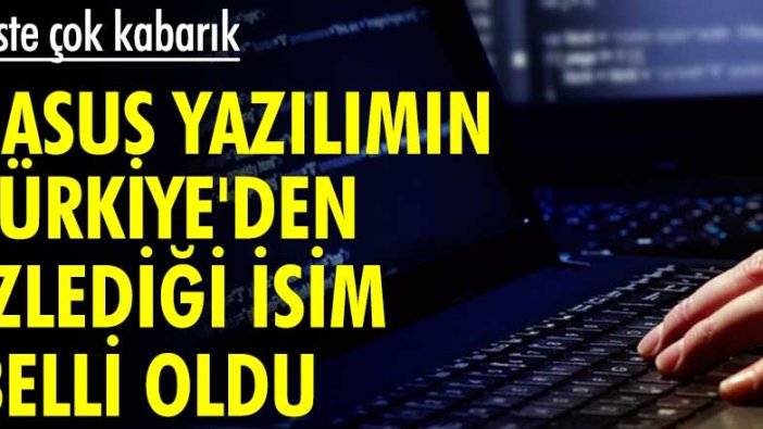 Liste çok kabarık! Casus yazılımın Türkiye'den izlediği isim belli oldu