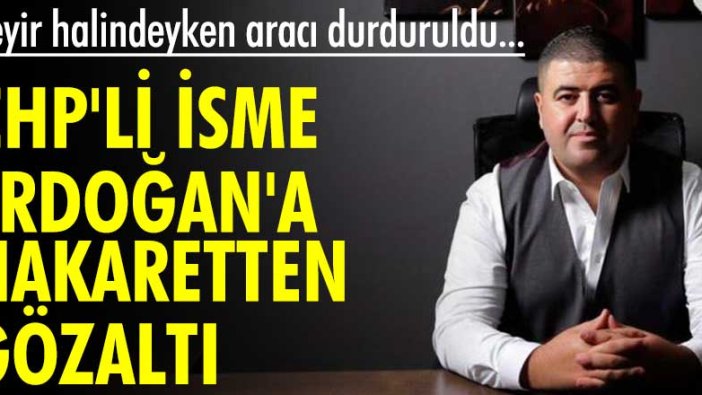 CHP'li isme Erdoğan'a hakaretten gözaltı