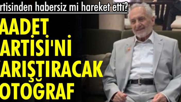 Saadet Partisi'ni karıştıracak fotoğraf! Partisinden habersiz mi hareket etti?