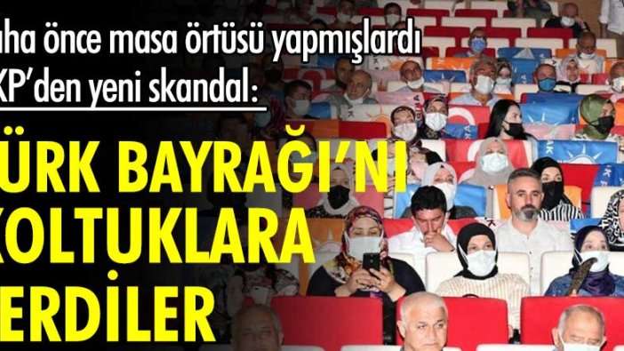 AKP'den yeni skandal: Türk Bayrağı'nı koltuklara serdiler!