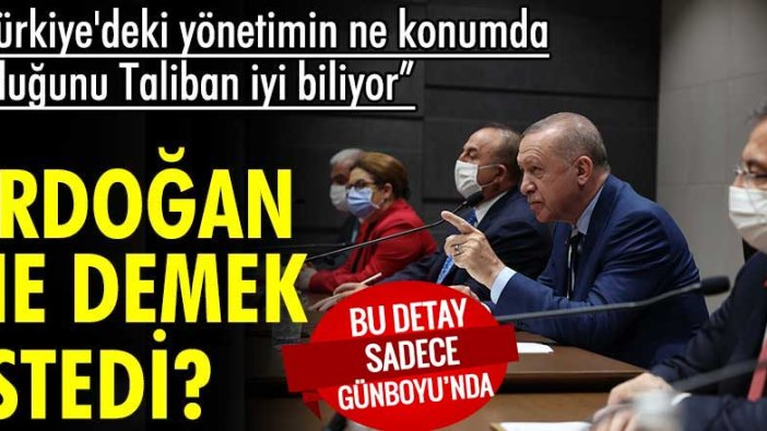 Erdoğan ne demek istedi? Türkiye'deki yönetimin ne konumda olduğunu Taliban iyi biliyor