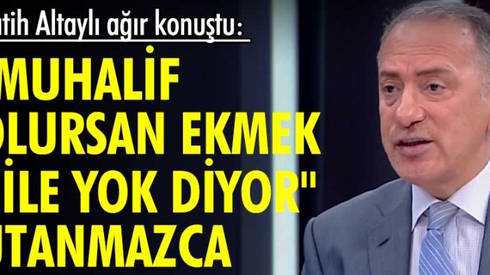 Fatih Altaylı konuştu: "Muhalif olursan ekmek bile yok diyor" utanmazca