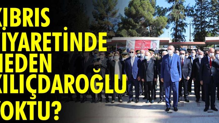Kıbrıs ziyaretinde neden Kemal Kılıçdaroğlu yoktu?
