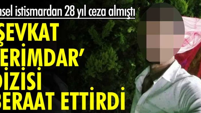 Cinsel istismardan 28 yıl ceza almıştı! 'Şevkat Yerimdar' dizisi beraat ettirdi