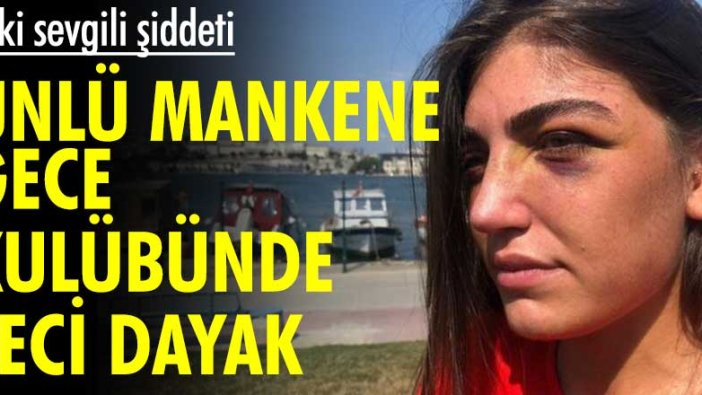 Eski sevgili şiddeti! Ünlü mankene gece kulübünde feci dayak