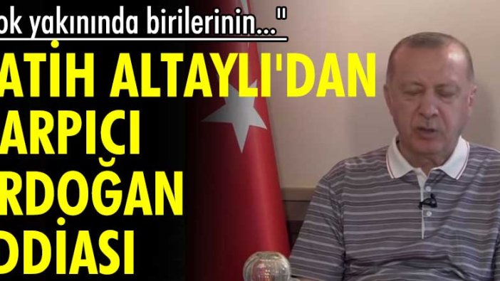 Fatih Altaylı'dan çarpıcı Erdoğan iddiası: Çok yakınında birilerinin...